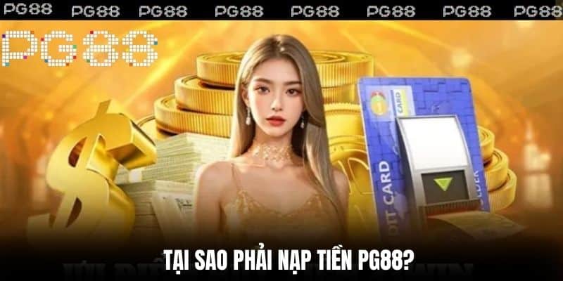 Tại Sao Phải Nạp Tiền NC88?